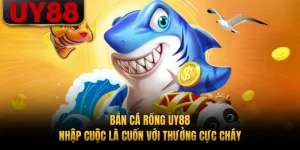 Bắn Cá Rồng UY88 - Nhập Cuộc Là Cuốn Với Thưởng Cực Cháy