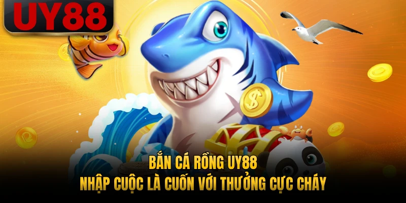 Bắn Cá Rồng UY88 - Nhập Cuộc Là Cuốn Với Thưởng Cực Cháy
