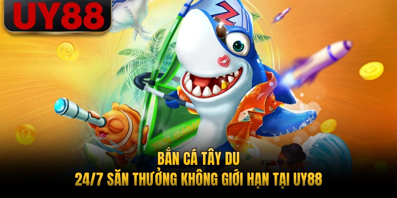 Bắn Cá Tây Du - 24/7 Săn Thưởng Không Giới Hạn Tại UY88