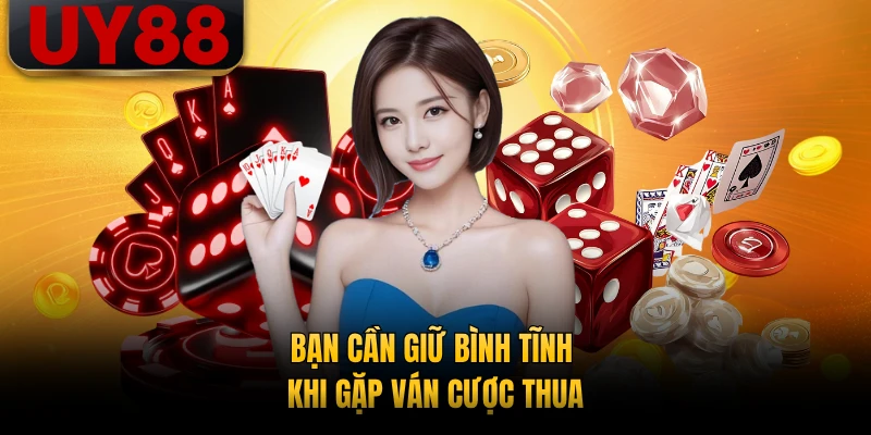 Bạn cần giữ bình tĩnh khi gặp ván cược thua
