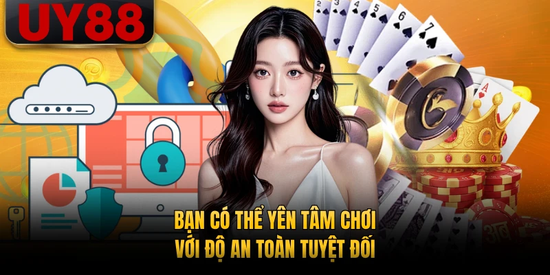 Bạn có thể yên tâm chơi với độ an toàn tuyệt đối