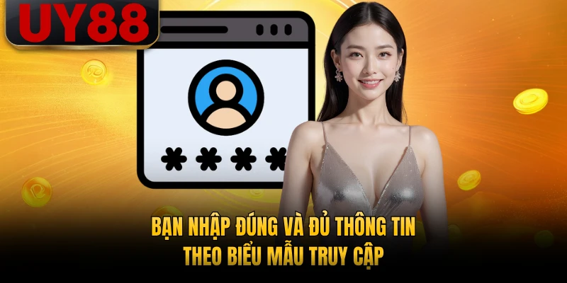 Bạn nhập đúng và đủ thông tin theo biểu mẫu truy cập