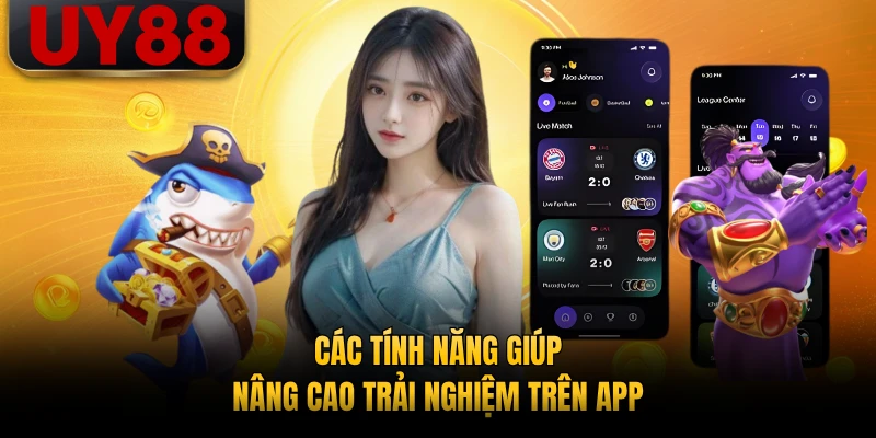 Các tính năng giúp nâng cao trải nghiệm trên app