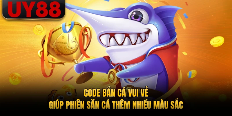 Code bắn cá vui vẻ giúp phiên săn cá thêm nhiều màu sắc