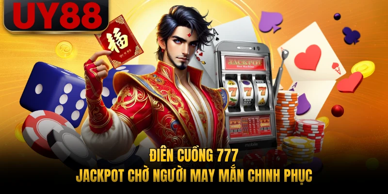 Điên Cuồng 777 - Jackpot Chờ Người May Mắn Chinh Phục