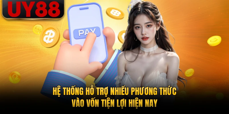 Hệ thống hỗ trợ nhiều phương thức vào vốn tiện lợi hiện nay
