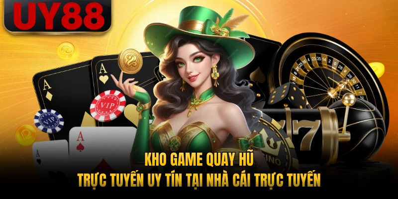 Kho game quay hũ trực tuyến uy tín tại nhà cái trực tuyến