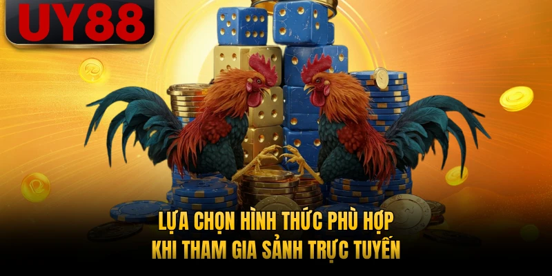 Lựa chọn hình thức phù hợp khi tham gia sảnh trực tuyến