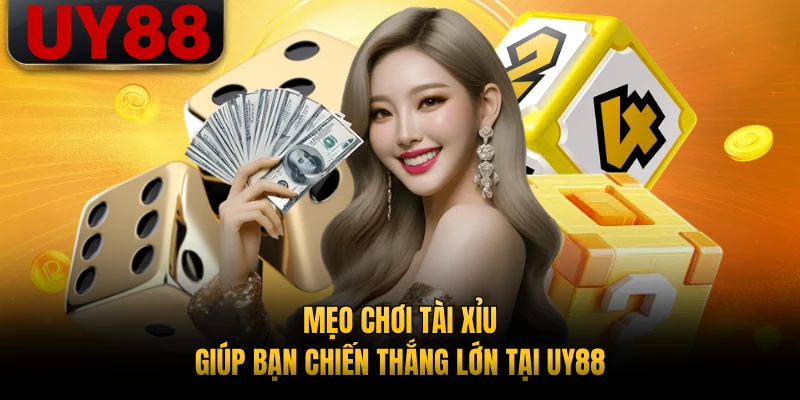 Mẹo Chơi Tài Xỉu Giúp Bạn Chiến Thắng Lớn Tại UY88