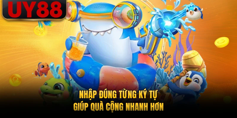 Nhập đúng từng ký tự giúp quà cộng nhanh hơn