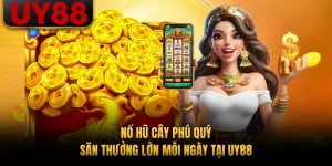 Nổ Hũ Cây Phú Quý - Săn Thưởng Lớn Mỗi Ngày Tại UY88