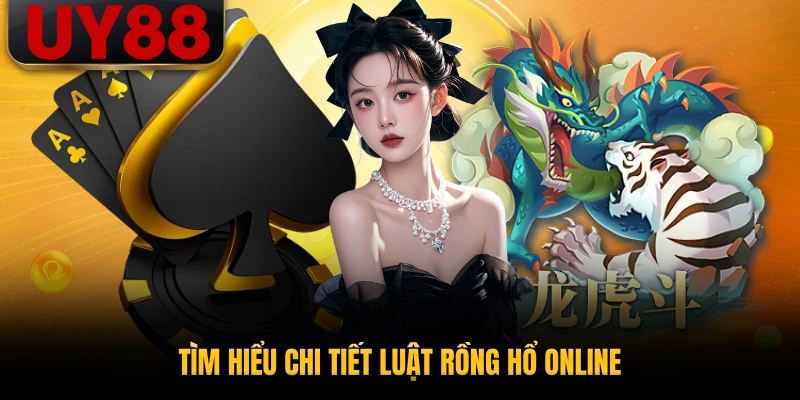 Tìm hiểu chi tiết luật rồng hổ online