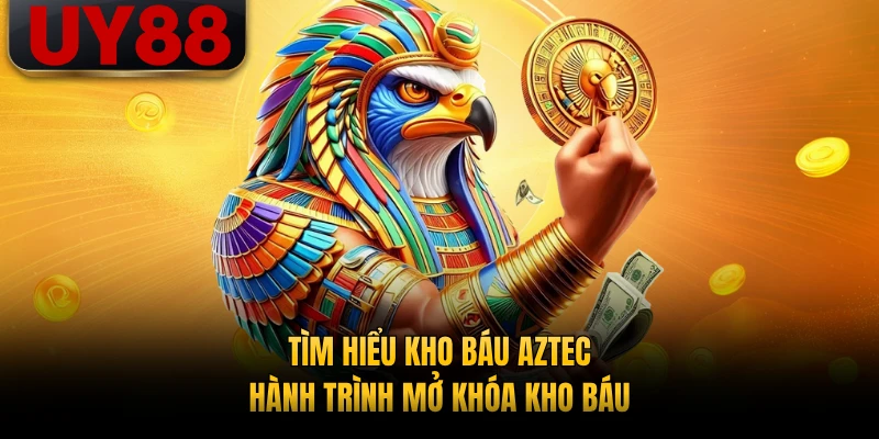 Tìm hiểu Kho Báu Aztec hành trình mở khóa kho báu
