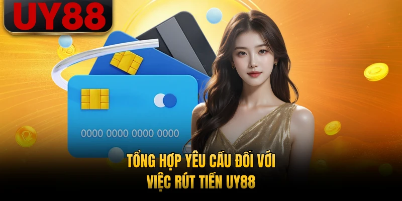 Tổng hợp yêu cầu đối với việc rút tiền UY88