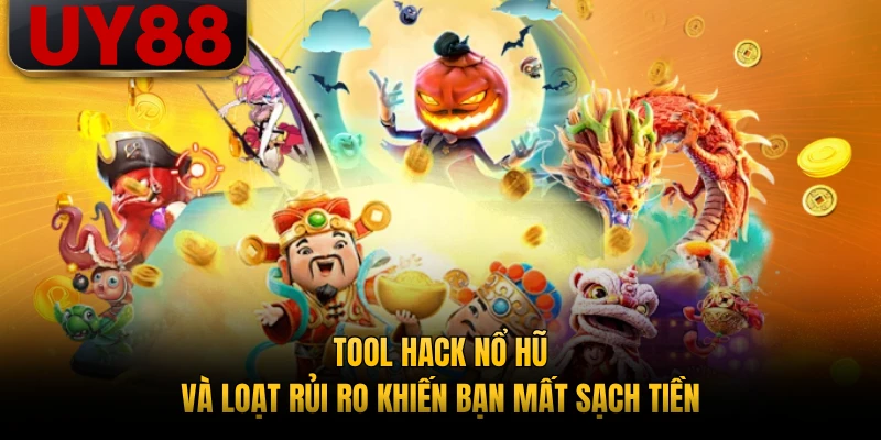Tool Hack Nổ Hũ Và Loạt Rủi Ro Khiến Bạn Mất Sạch Tiền