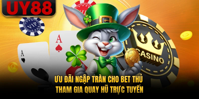 Ưu đãi ngập tràn cho bet thủ tham gia quay hũ trực tuyến